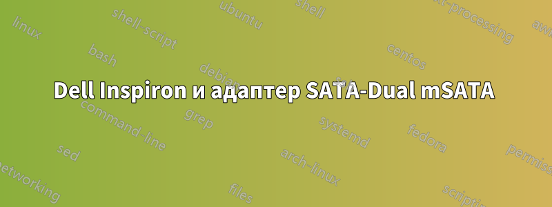 Dell Inspiron и адаптер SATA-Dual mSATA