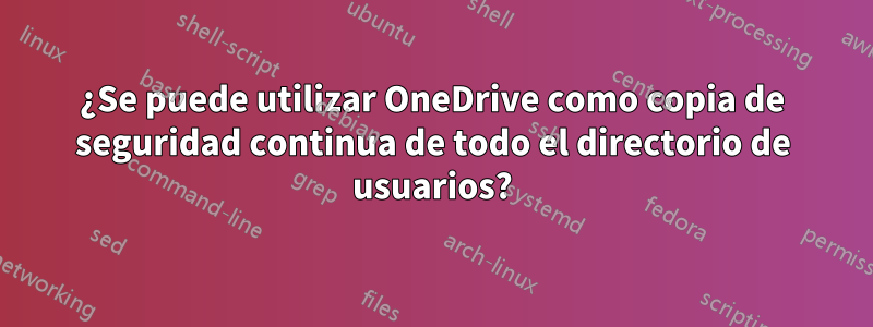 ¿Se puede utilizar OneDrive como copia de seguridad continua de todo el directorio de usuarios?