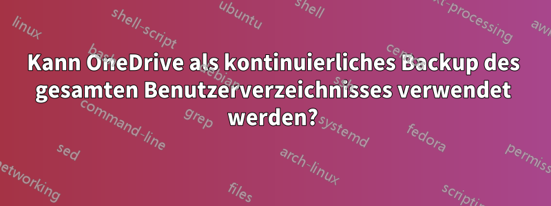 Kann OneDrive als kontinuierliches Backup des gesamten Benutzerverzeichnisses verwendet werden?