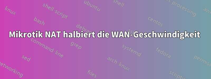 Mikrotik NAT halbiert die WAN-Geschwindigkeit