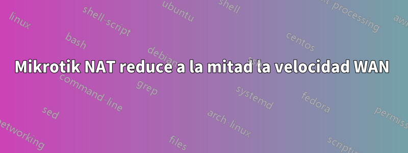 Mikrotik NAT reduce a la mitad la velocidad WAN