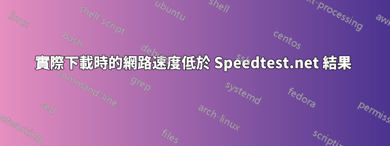 實際下載時的網路速度低於 Speedtest.net 結果