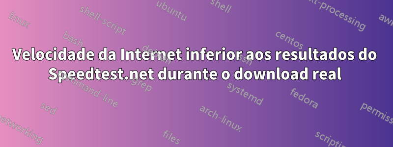 Velocidade da Internet inferior aos resultados do Speedtest.net durante o download real