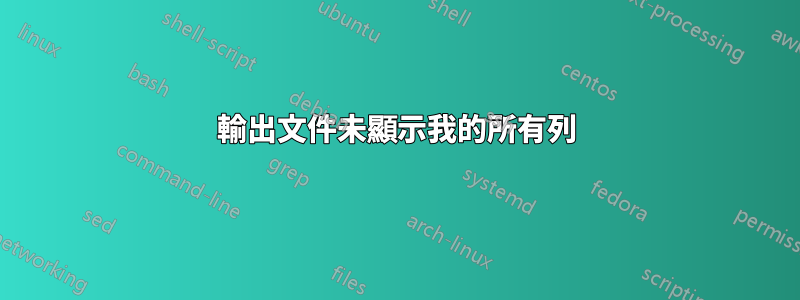 輸出文件未顯示我的所有列