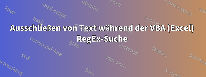 Ausschließen von Text während der VBA (Excel) RegEx-Suche