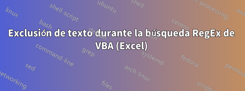 Exclusión de texto durante la búsqueda RegEx de VBA (Excel)