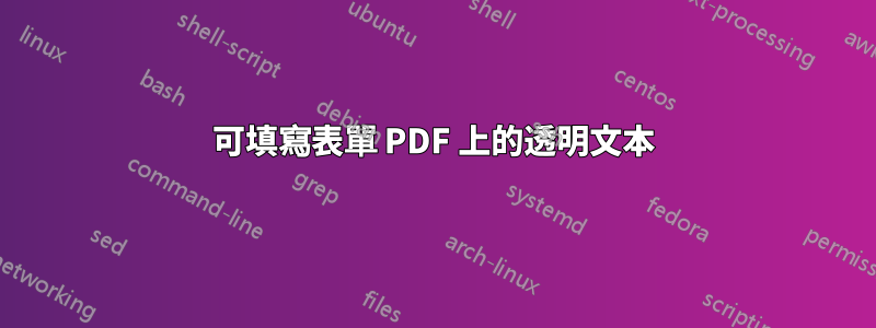 可填寫表單 PDF 上的透明文本