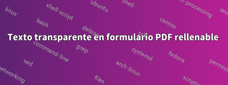 Texto transparente en formulario PDF rellenable