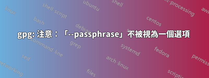 gpg: 注意：「--passphrase」不被視為一個選項