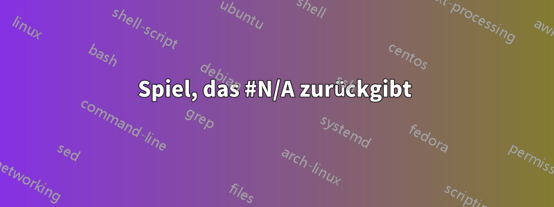 Spiel, das #N/A zurückgibt