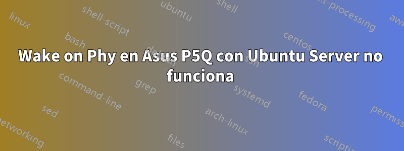 Wake on Phy en Asus P5Q con Ubuntu Server no funciona