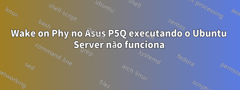 Wake on Phy no Asus P5Q executando o Ubuntu Server não funciona