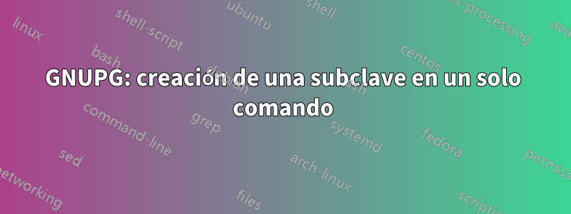 GNUPG: creación de una subclave en un solo comando