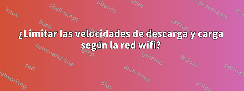 ¿Limitar las velocidades de descarga y carga según la red wifi?