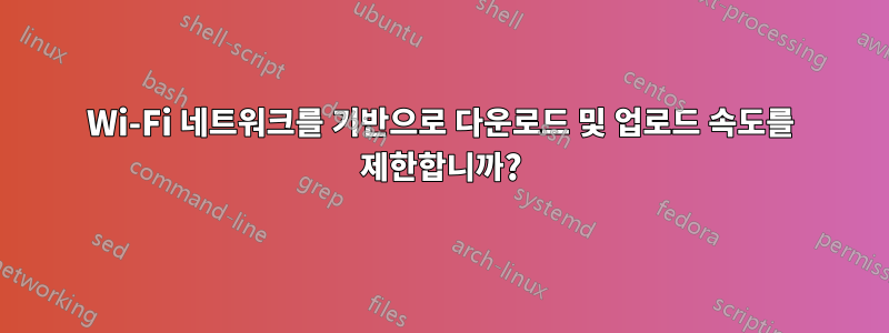 Wi-Fi 네트워크를 기반으로 다운로드 및 업로드 속도를 제한합니까?