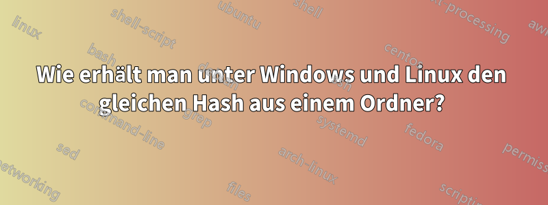 Wie erhält man unter Windows und Linux den gleichen Hash aus einem Ordner?