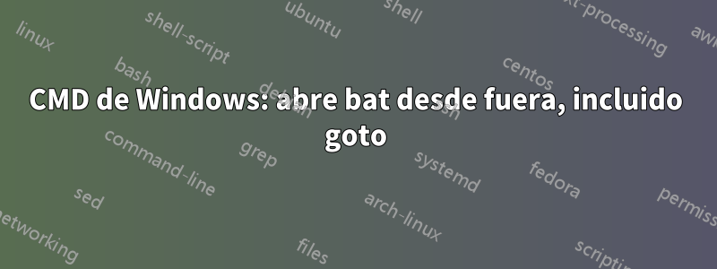 CMD de Windows: abre bat desde fuera, incluido goto