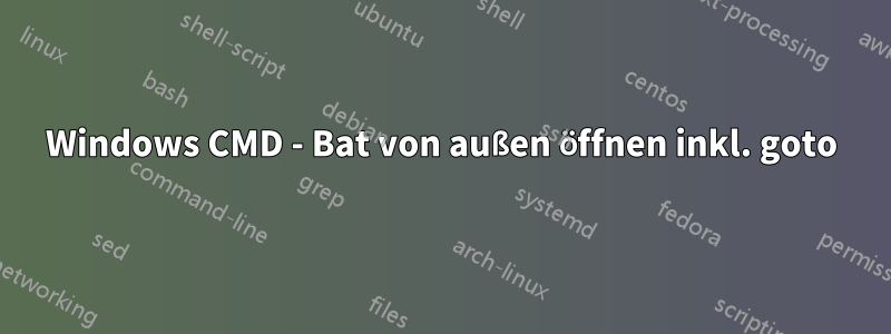 Windows CMD - Bat von außen öffnen inkl. goto