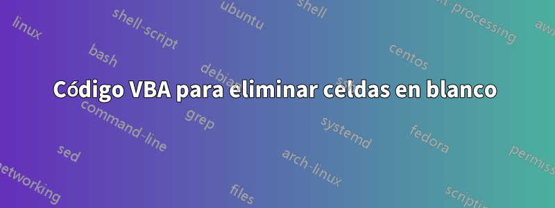 Código VBA para eliminar celdas en blanco