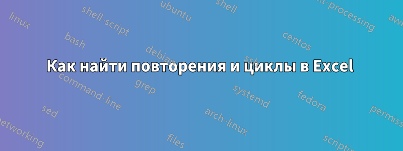 Как найти повторения и циклы в Excel