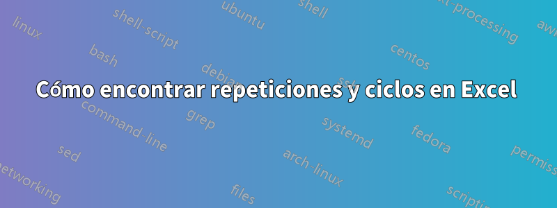 Cómo encontrar repeticiones y ciclos en Excel