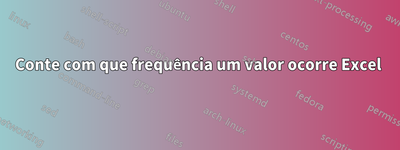 Conte com que frequência um valor ocorre Excel