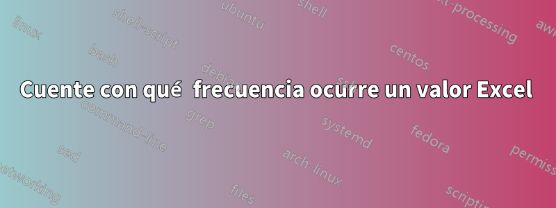 Cuente con qué frecuencia ocurre un valor Excel