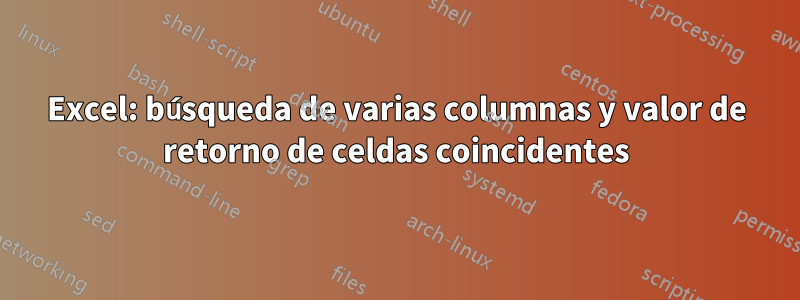 Excel: búsqueda de varias columnas y valor de retorno de celdas coincidentes