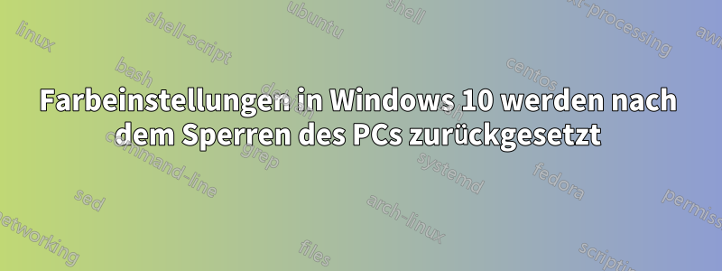 Farbeinstellungen in Windows 10 werden nach dem Sperren des PCs zurückgesetzt