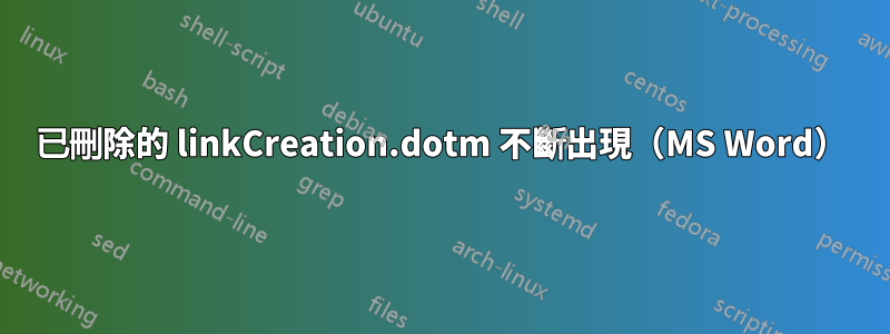 已刪除的 linkCreation.dotm 不斷出現（MS Word）