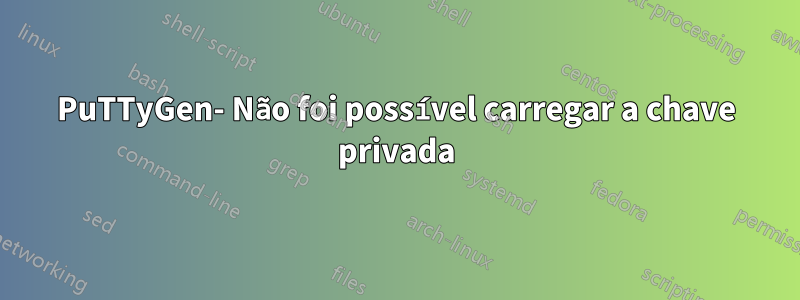 PuTTyGen- Não foi possível carregar a chave privada