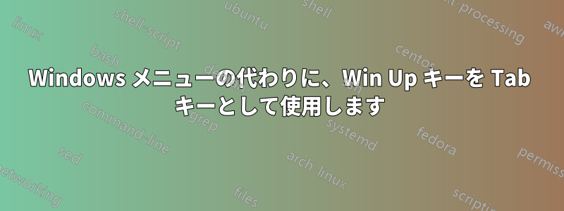 Windows メニューの代わりに、Win Up キーを Tab キーとして使用します