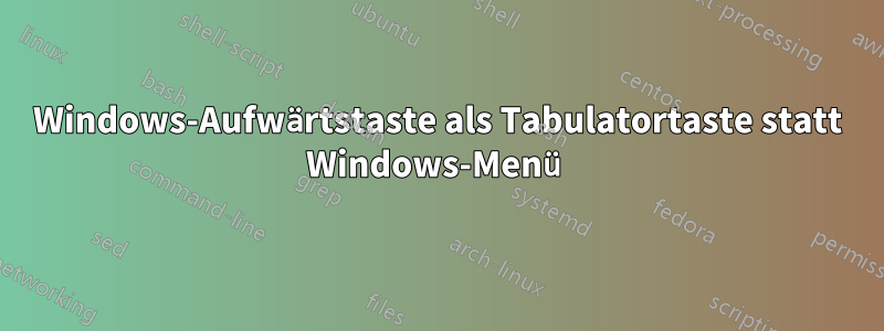 Windows-Aufwärtstaste als Tabulatortaste statt Windows-Menü