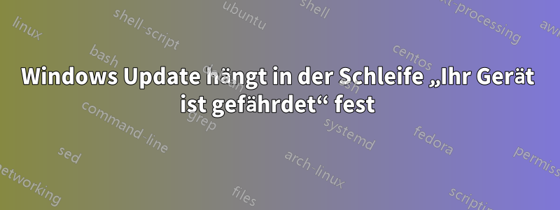 Windows Update hängt in der Schleife „Ihr Gerät ist gefährdet“ fest