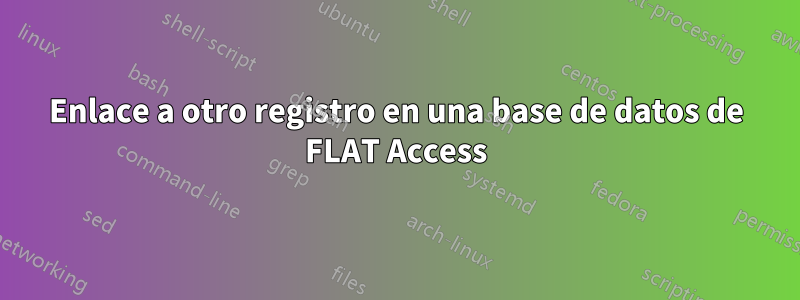 Enlace a otro registro en una base de datos de FLAT Access