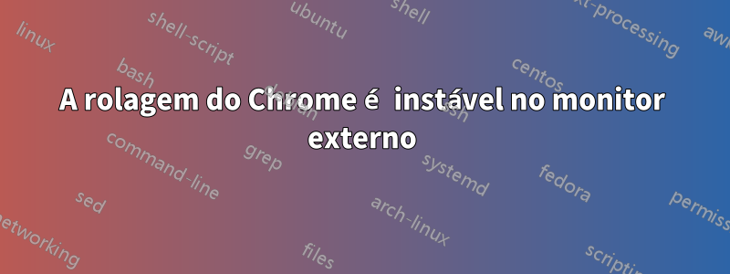 A rolagem do Chrome é instável no monitor externo