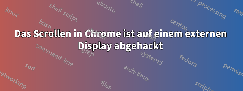 Das Scrollen in Chrome ist auf einem externen Display abgehackt