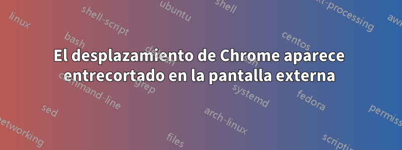 El desplazamiento de Chrome aparece entrecortado en la pantalla externa