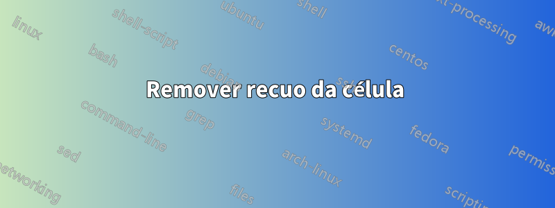 Remover recuo da célula