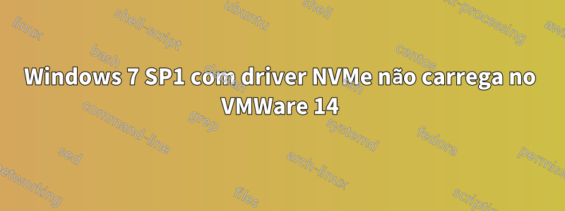 Windows 7 SP1 com driver NVMe não carrega no VMWare 14