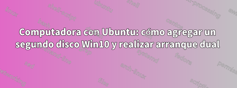 Computadora con Ubuntu: cómo agregar un segundo disco Win10 y realizar arranque dual