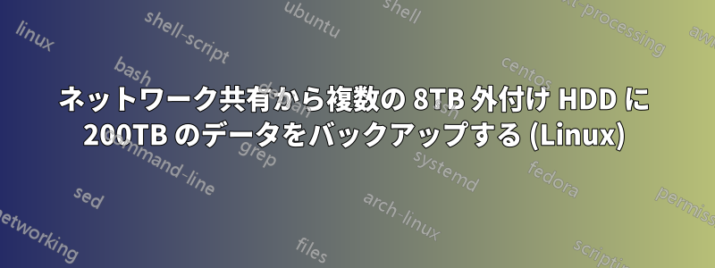 ネットワーク共有から複数の 8TB 外付け HDD に 200TB のデータをバックアップする (Linux)