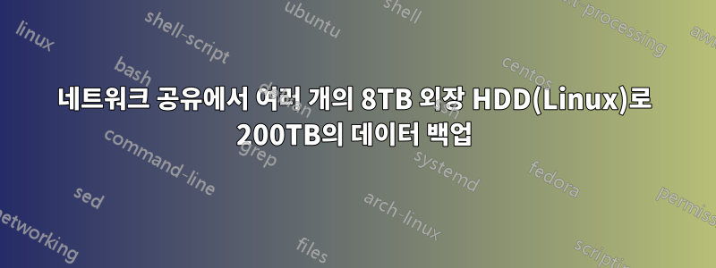 네트워크 공유에서 여러 개의 8TB 외장 HDD(Linux)로 200TB의 데이터 백업