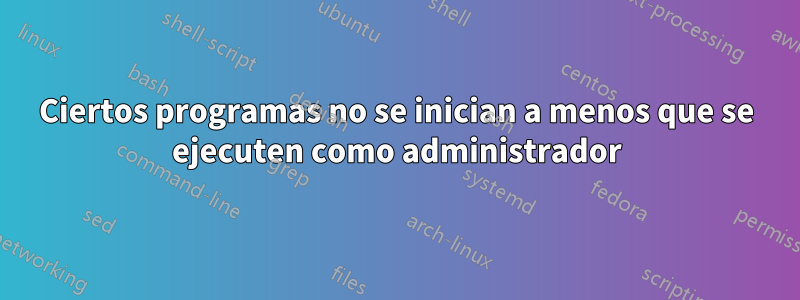 Ciertos programas no se inician a menos que se ejecuten como administrador