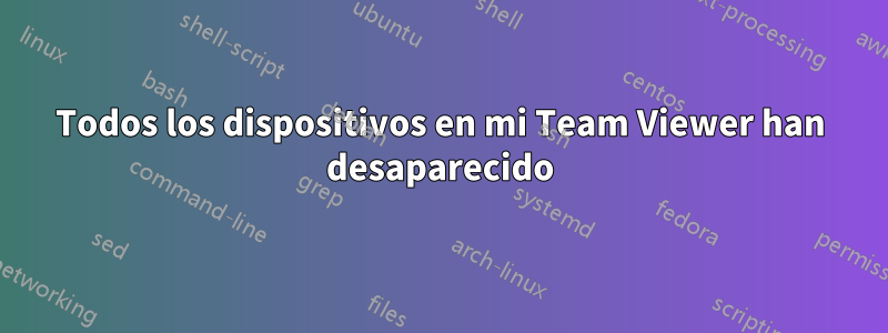 Todos los dispositivos en mi Team Viewer han desaparecido