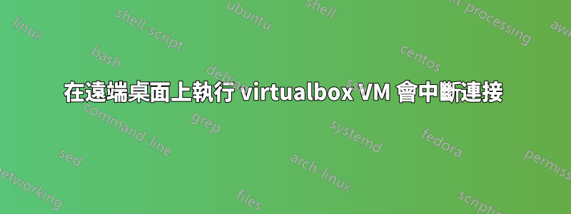 在遠端桌面上執行 virtualbox VM 會中斷連接