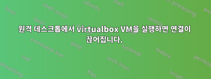 원격 데스크톱에서 virtualbox VM을 실행하면 연결이 끊어집니다.