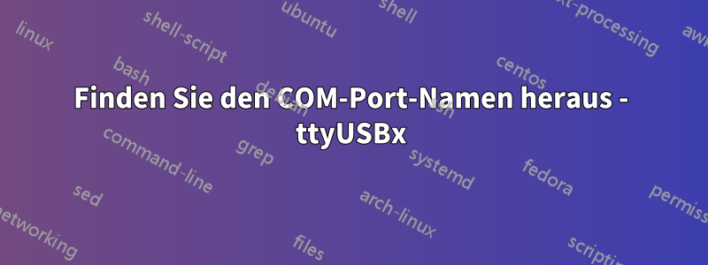 Finden Sie den COM-Port-Namen heraus - ttyUSBx