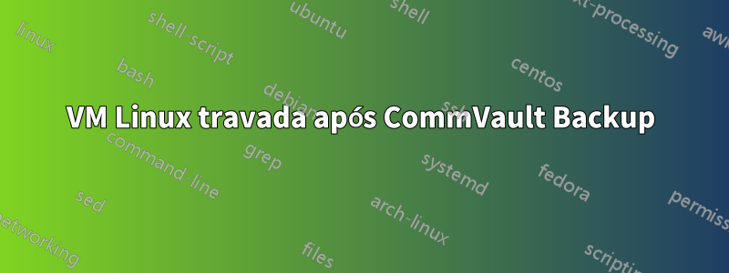 VM Linux travada após CommVault Backup