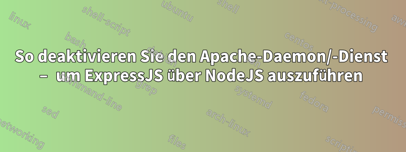 So deaktivieren Sie den Apache-Daemon/-Dienst – um ExpressJS über NodeJS auszuführen